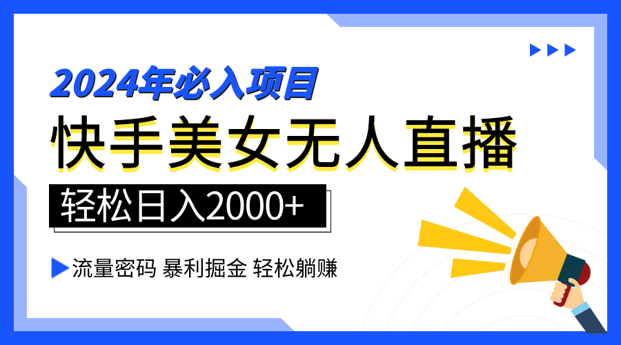 2024快手最火爆赛道，美女无人直播，暴利掘金，简单无脑，轻松日入2000+-课界网