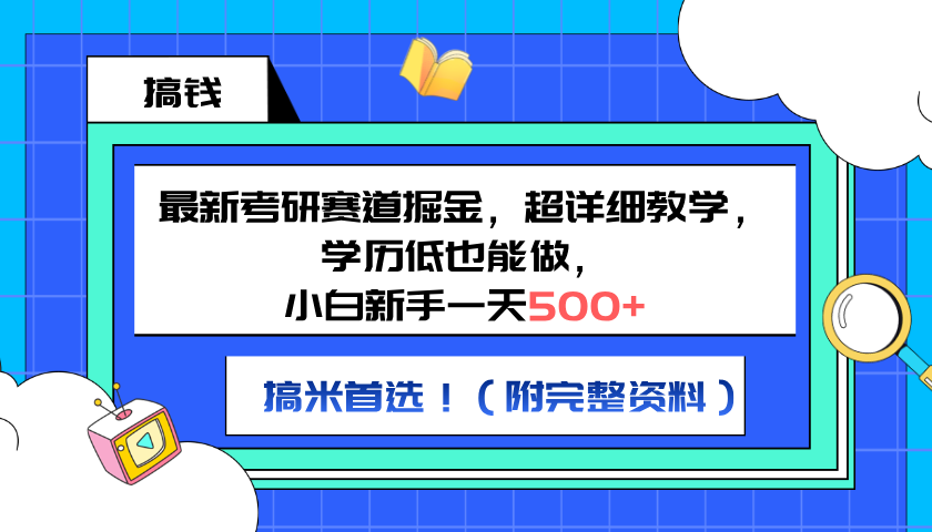最新考研赛道掘金，小白新手一天500+，学历低也能做，超详细教学，副业首选！（附完整资料）-课界网