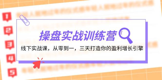 操盘实操训练营：线下实战课，从零到一，三天打造你的盈利增长引擎-课界网