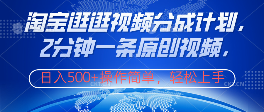 淘宝逛逛视频分成计划,2分钟一条原创视频,操作简单,轻松上手日入500+-课界网