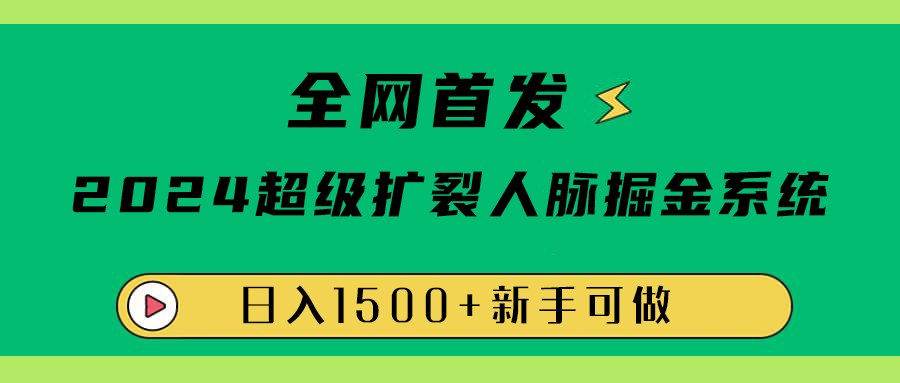 全网首发：2024超级扩列，人脉掘金系统，日入1500+-课界网