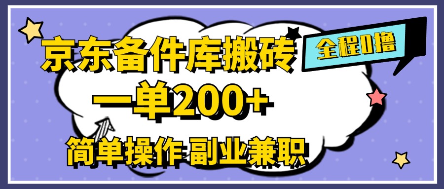 京东备件库搬砖，一单200+，0成本简单操作，副业兼职首选-课界网