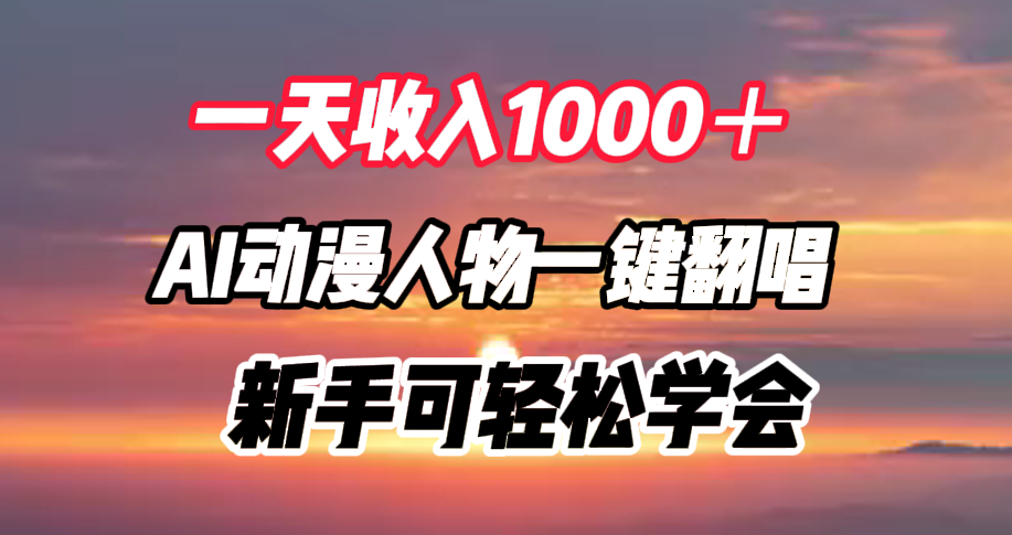 一天收入1000＋，AI动漫人物一键翻唱，新手可轻松学会-课界网