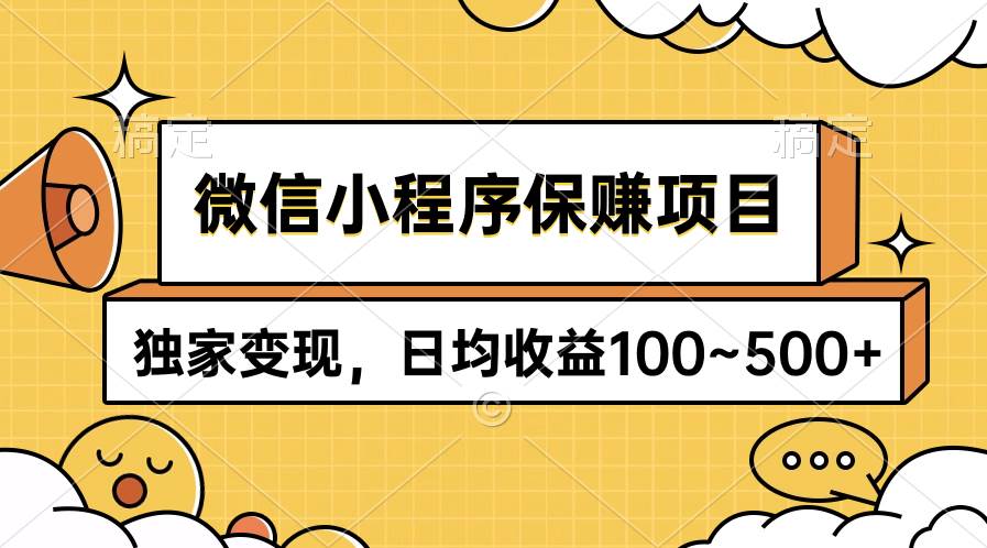 微信小程序保赚项目,独家变现,日均收益100~500+-课界网