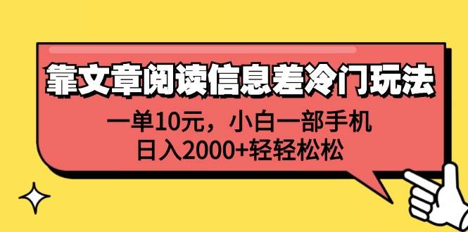 靠文章阅读信息差冷门玩法，一单10元，小白一部手机，日入2000+轻轻松松-课界网